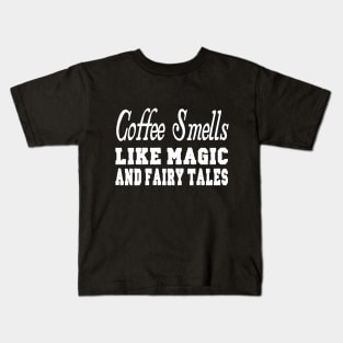 Coffee Smells Like Magic and Fairy Tales Kids T-Shirt